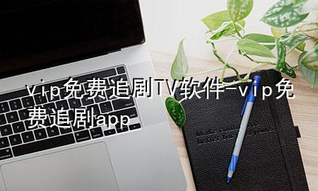 vip免费追剧TV软件-vip免费追剧app